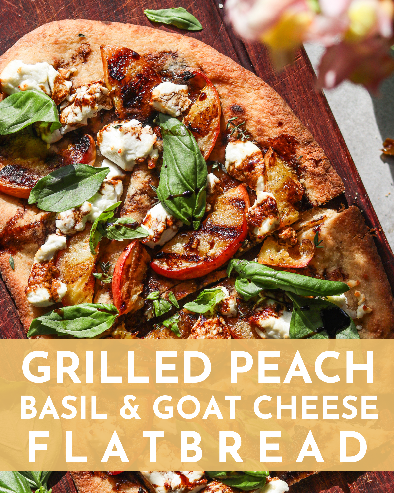 Grilled Peach, Basil & Goat Cheese Flatbread